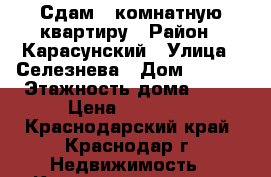 Сдам 1-комнатную квартиру › Район ­ Карасунский › Улица ­ Селезнева › Дом ­ 4/13 › Этажность дома ­ 17 › Цена ­ 16 000 - Краснодарский край, Краснодар г. Недвижимость » Квартиры аренда   